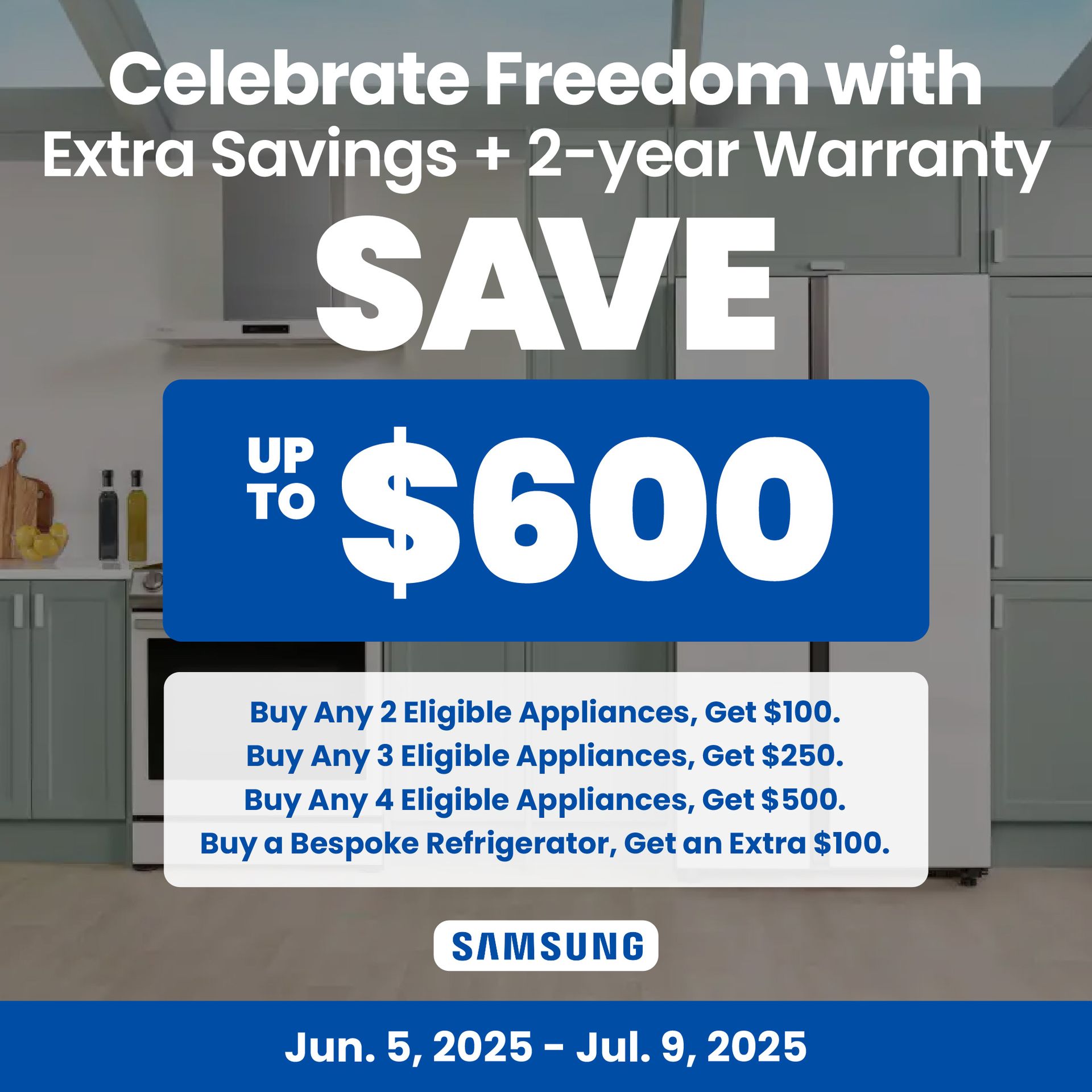 Samsung July 4th Savings Get up to $500 (+$100 with Bespoke Refrigerator) and +1 Year Warranty